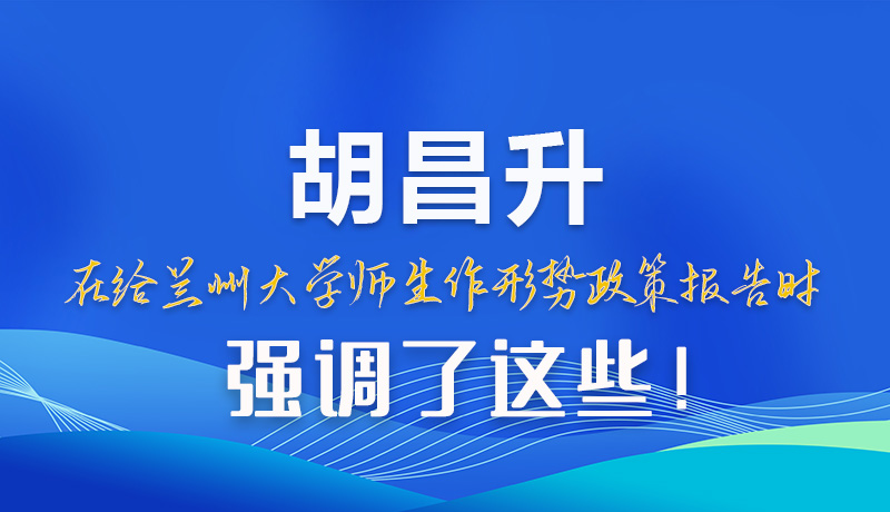 【甘快看】圖解|胡昌升在給蘭州大學師生作形勢政策報告時強調了這些！